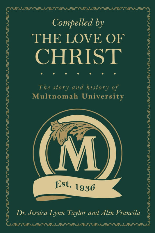 Compelled by the Love of Christ: The Story and History of Multnomah University