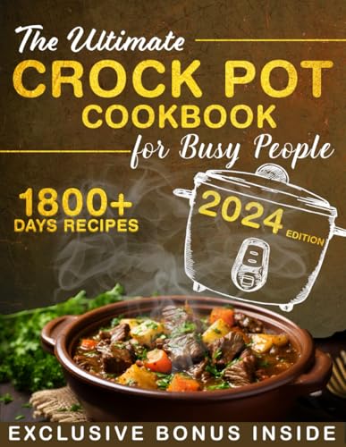 THE ULTIMATE CROCK POT COOKBOOK FOR BUSY PEOPLE: +1800 Days of Wholesome, healthy, and Family-Friendly Recipes For Beginners | Super Tasty Dishes Inspired By Global Cuisine Included. - 7222