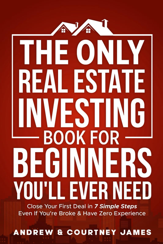 The Only Real Estate Investing Book For Beginners You'll Ever Need: Close Your First Deal in 7 Simple Steps Even If You're Broke & Have Zero Experience (Start A Business) - 4677