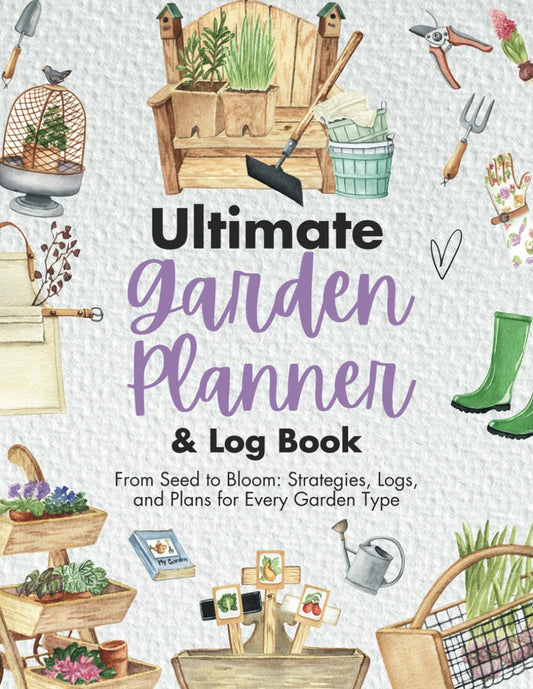 Ultimate Garden Planner and Log Book: From Seed to Bloom: Strategies, Logs, and Plans for Every Garden Type - 3939