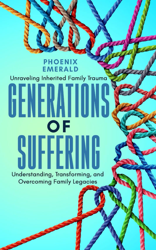 Generations of Suffering: Unraveling Inherited Family Trauma: Understanding, Transforming, and Overcoming Family Legacies - 4445