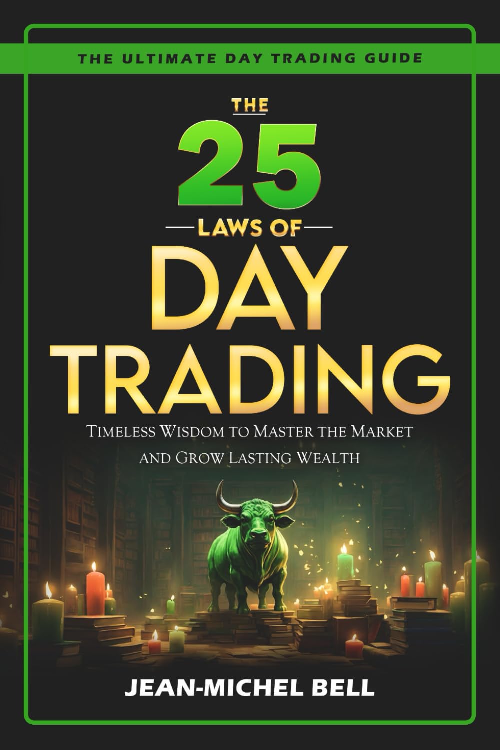 The 25 Laws of Day Trading: Timeless Wisdom to Master the Market and Grow Lasting Wealth - 9698