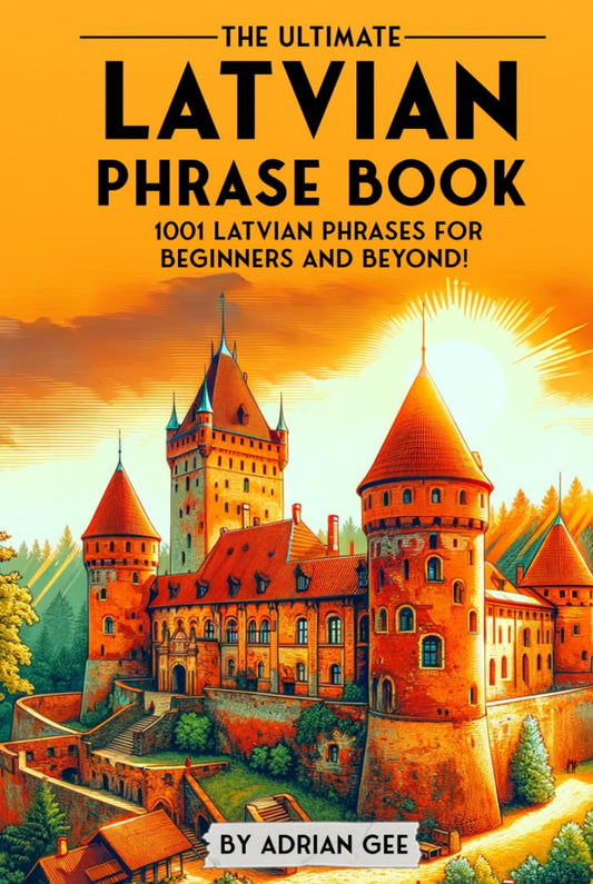 The Ultimate Latvian Phrase Book: 1001 Latvian Phrases for Beginners and Beyond!