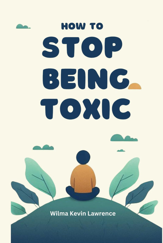 How to Stop Being Toxic: Cultivating Positive Habits for a Healthier You and Stronger Relationships - 9950