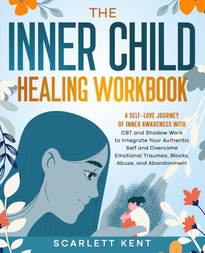 The Inner Child Healing Workbook: A Self-Love Journey of Inner Awareness with CBT and Shadow Work to Integrate Your Authentic Self and Overcome Emotional Traumas, Blocks, Abuse, and Abandonment - 13