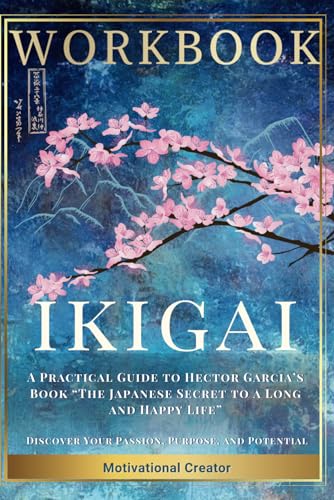 Ikigai Workbook: A Practical Guide to Hector Garcia’s Book “The Japanese Secret to a Long and Happy Life” - Discover Your Passion, Purpose, and Potential - 8384