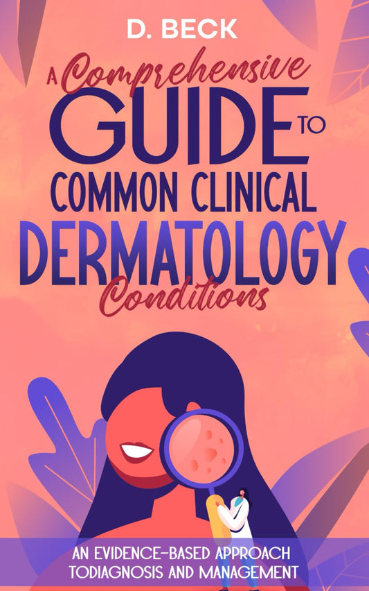 A Comprehensive Guide to Common Clinical Dermatology Conditions: An Evidence-based Approach to Diagnosis and Management. (A Journey Through Science Books) - 8922
