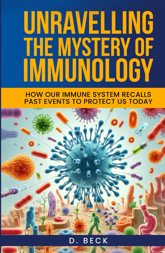 Unravelling the Mystery of Immunology: How Our Immune System Recalls Past Events to Protect Us Today. (A Journey Through Science Books) - 8004