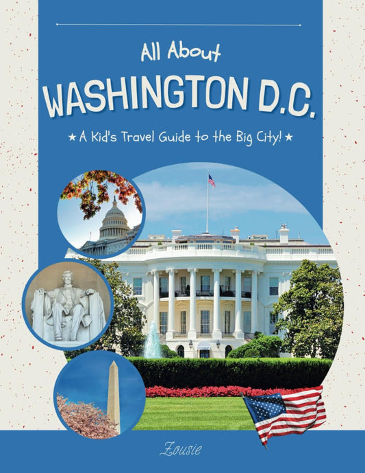 All About Washington D.C.: A Kid's Travel Guide to the Big City! - 6411