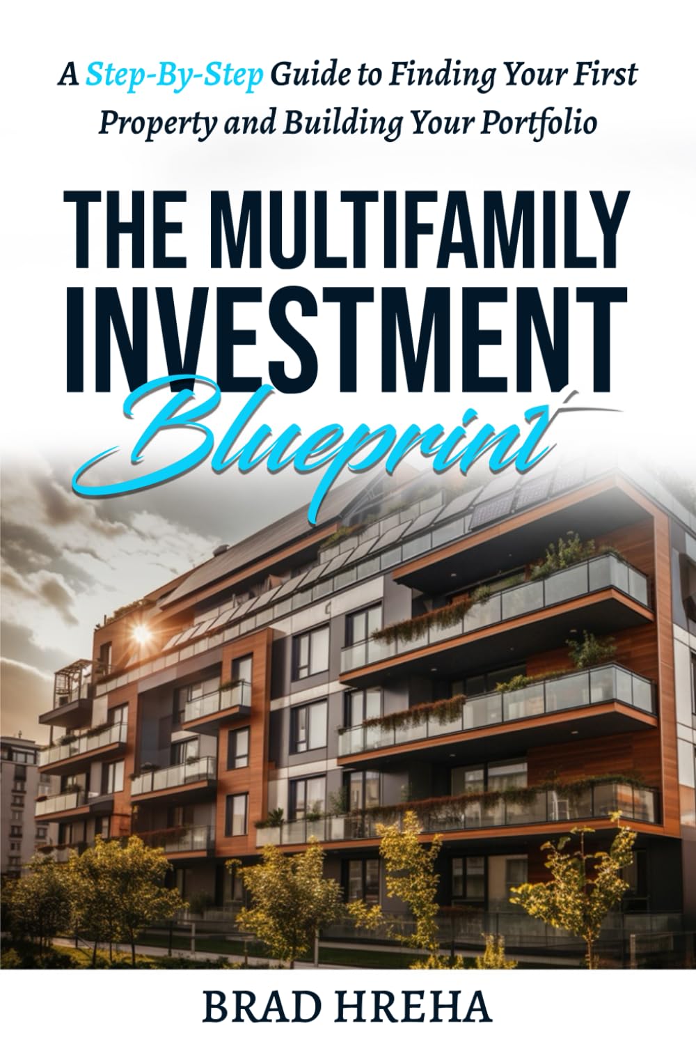 The Multifamily Investment Blueprint: A Step-by-Step Guide to Finding Your First Property and Building Your Portfolio - 9785