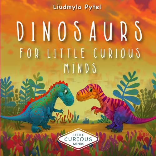 Dinosaurs for Little Curious Minds: Discover Dinosaurs. Roar, Stomp, and Learn! Fun Facts and Colorful Pictures to Spark a Love of Science - 6566