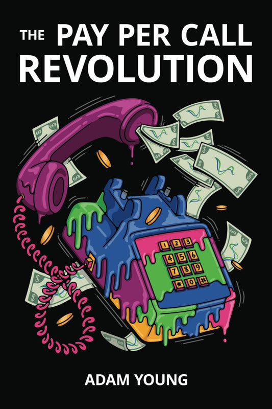 The Pay Per Call Revolution: How an Elite Group of Performance Marketers Are Taking Control and Building Highly Profitable Businesses on Their Terms - 1229