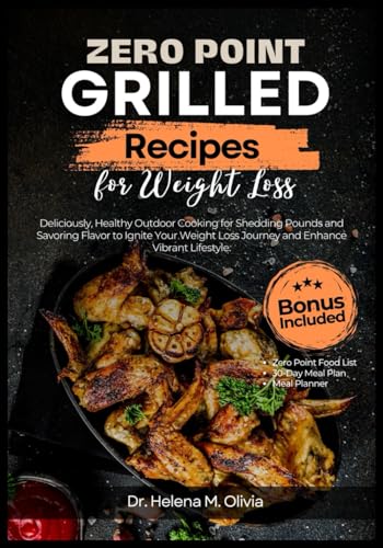 Zero Point Grilled Recipes for Weight Loss: Deliciously, Healthy Outdoor Cooking for Shedding Pounds and Savoring Flavor to Ignite Your Weight Loss ... Delicious Recipes for Weight Loss Success) - 3649