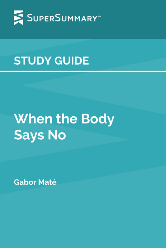 Study Guide: When the Body Says No by Gabor Maté (SuperSummary)
