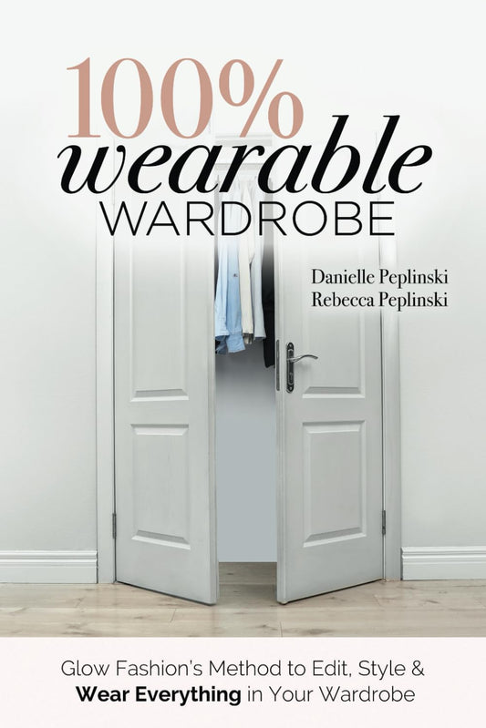 100% Wearable Wardrobe: Glow Fashion's Method to Edit, Style & Wear Everything in Your Wardrobe