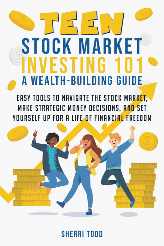 Teen Stock Market Investing 101: Easy Tools to Navigate the Stock Market, Make Strategic Money Decisions, And Set Yourself Up For A Lifetime Of Freedom (Teen Series) - 7690