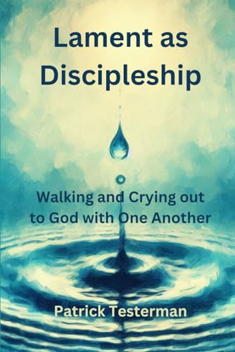 Lament as Discipleship: Walking and Crying out to God with One Another - 6948