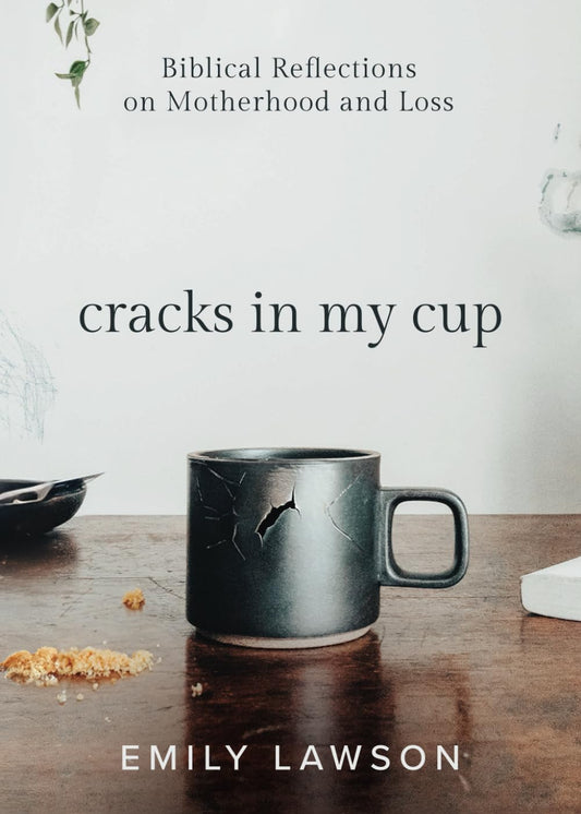 Cracks in My Cup: Biblical Reflections on Motherhood and Loss