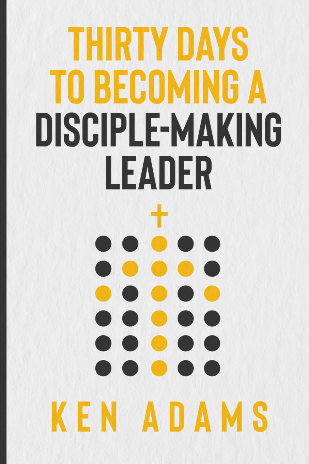 Thirty Days to Becoming a Disciple-Making Leader (The Disciple Making Church Series) - 8444