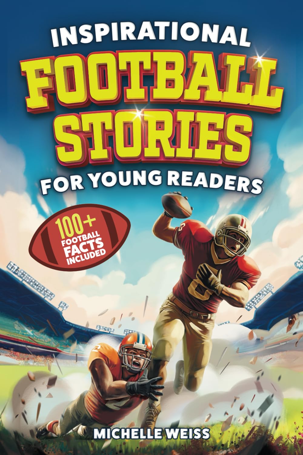 Inspirational Football Stories for Young Readers: 12 Extraordinary Tales of Football Legends and Astonishing Plays to Inspire Kids to Greatness + 100+ ... Fun Football Facts (Sports Books for Kids) - 2600