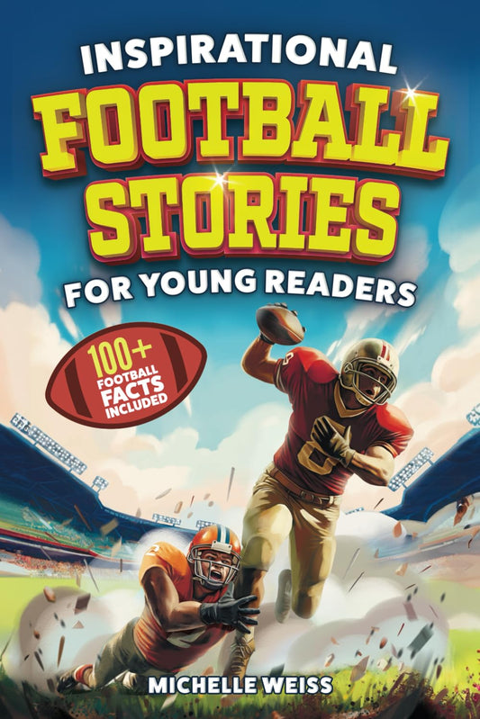 Inspirational Football Stories for Young Readers: 12 Extraordinary Tales of Football Legends and Astonishing Plays to Inspire Kids to Greatness + 100+ ... Fun Football Facts (Sports Books for Kids) - 2600
