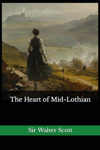 The Heart of Mid-Lothian: The 1818 Literary Historical Novel Classic - 8041