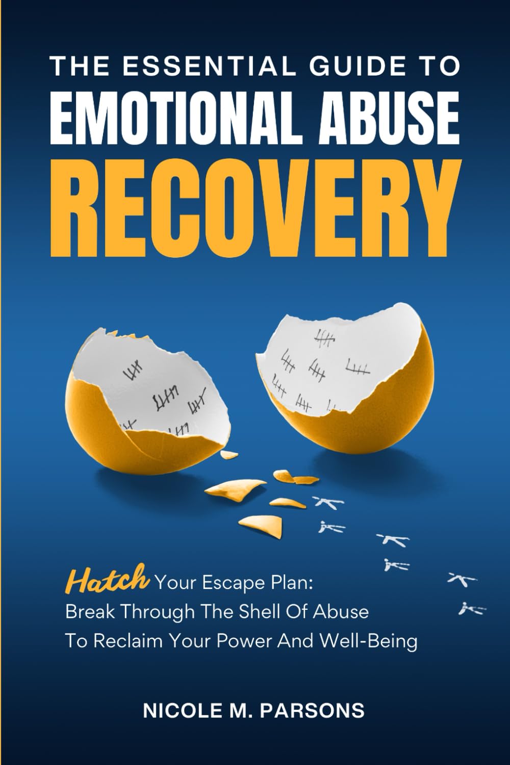 The Essential Guide to Emotional Abuse Recovery: Hatch Your Escape Plan: Break Through the Shell of Abuse to Reclaim Your Power and Well-Being