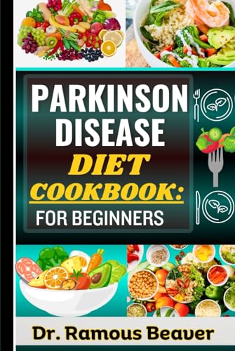 PARKINSON DISEASE DIET COOKBOOK: FOR BEGINNERS: Understanding Parkinson brain disorder Management For Newly Diagnosed (Combining Recipes, Food Guide, Meals Plans, Lifestyle & More To Reverse Symptoms) - 4753