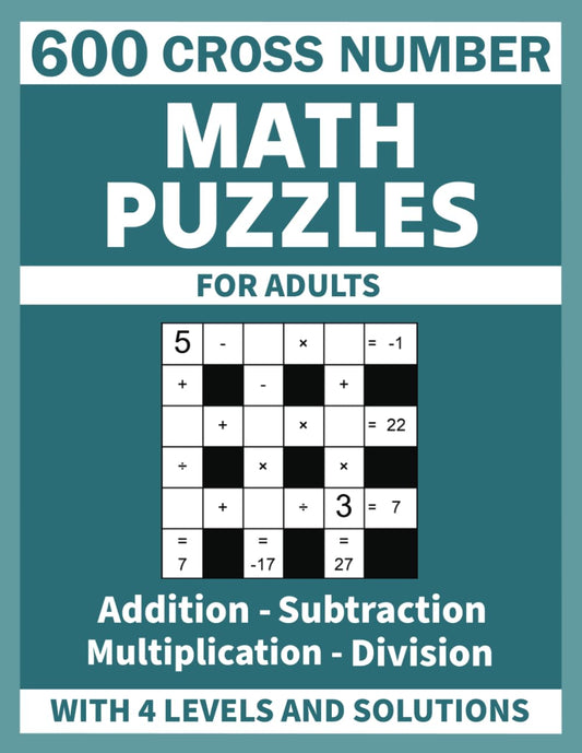 600 Cross Number Math Puzzles For Adults: Addition, Subtraction, Multiplication and Division With 4 Levels and Solutions - 364