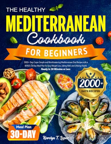The Healthy Mediterranean Cookbook for Beginners: 2000+ Days Super Simple and Mouthwatering Mediterranean Diet Recipes with a BONUS 30-Day Meal Plan ... Lifelong Health｜Ready in 30 Minutes or Less - 9150