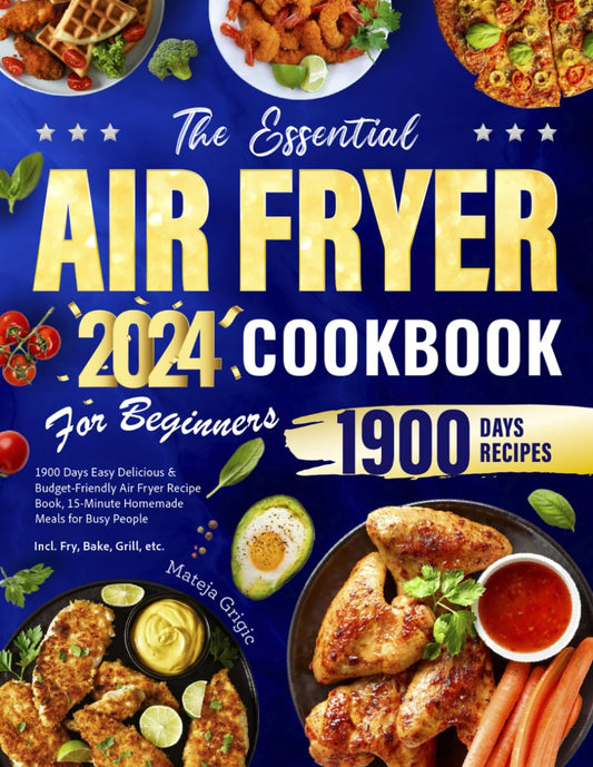 The Essential Air Fryer Cookbook for Beginners 2024: 1900 Days Easy Delicious & Budget-Friendly Air Fryer Recipe Book, 15-Minute Homemade Meals for Busy People | Incl. Fry, Bake, Grill, etc. - 4717