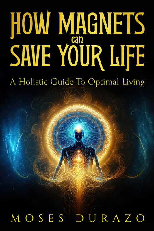 How Magnets Can Save Your Life: A Holistic Guide to Optimal Living (The Biomagnetic Recalibration Series by M. Durazo | SaveMeMagnets) - 5534