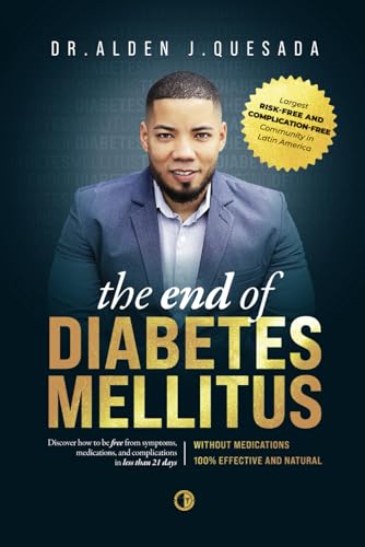 THE END OF DIABETES MELLITUS: The #1 Method Saving Thousands of Lives by Helping to Reverse Symptoms, Eliminate Medications, and Live Without Complications in a 100% Natural Way - 1483