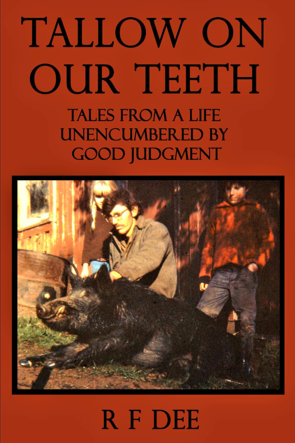 Tallow On Our Teeth: Tales from a life unencumbered by good judgment - 5981