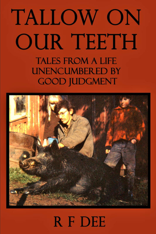Tallow On Our Teeth: Tales from a life unencumbered by good judgment - 5981