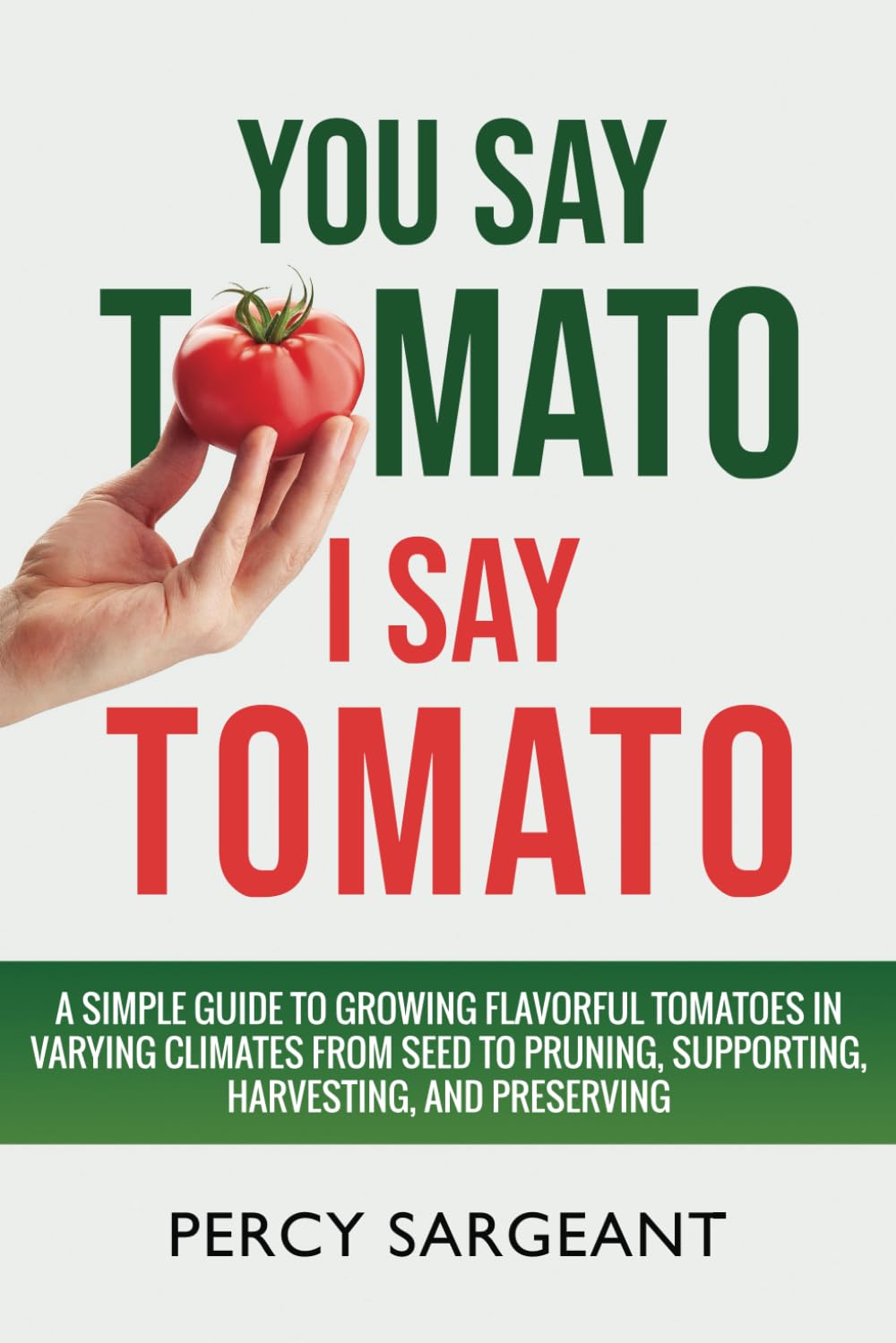 You Say Tomato I Say Tomato: A Simple Guide to Growing Flavorful Tomatoes in Varying Climates From Seed to Pruning, to Harvesting, and Preserving - 6747