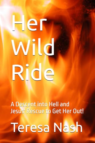 Her Wild Ride: A Descent into Hell and Jesus' Rescue to Get Her Out!