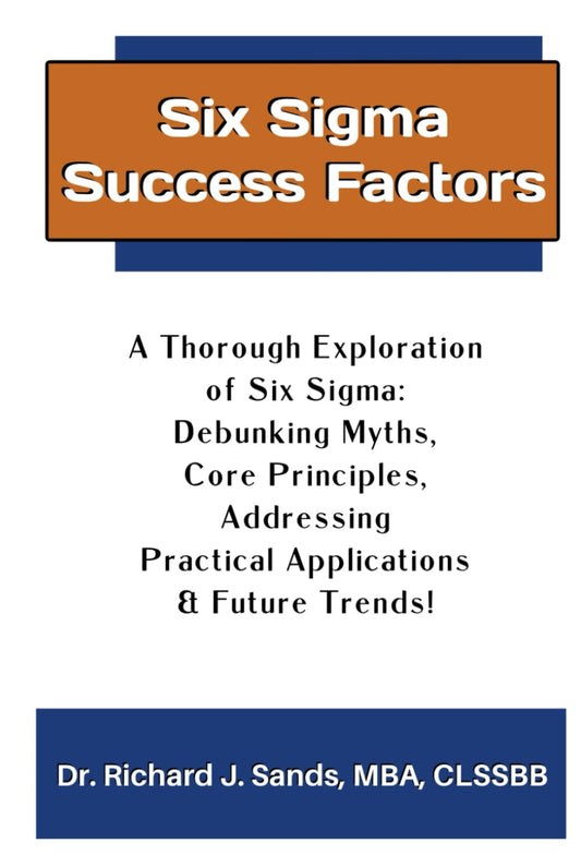 Six Sigma Success Factors: A Thorough Exploration of Six Sigma: Debunking Myths, Core Principles, Addressing Practical Applications & Future Trends!