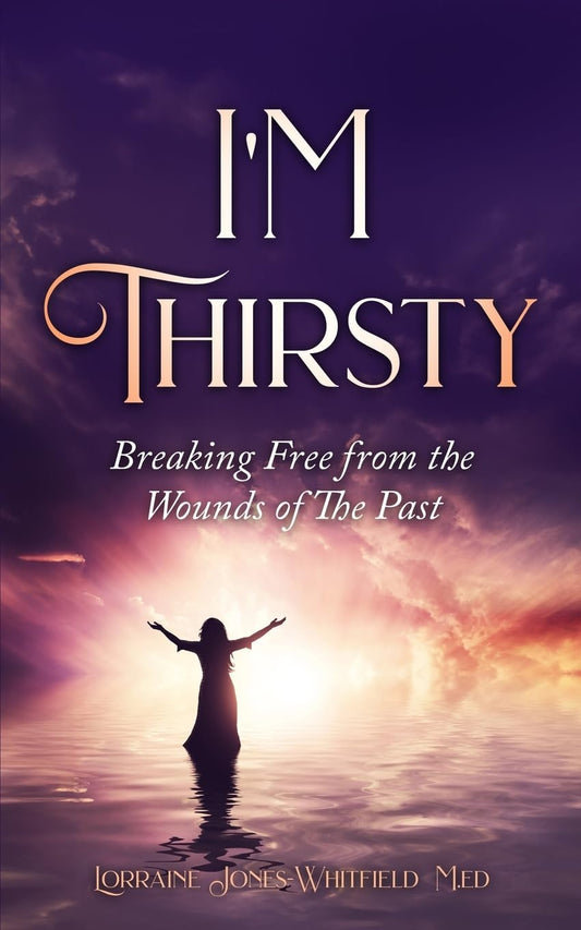 I'm Thirsty: Breaking Free From the Wounds of the Past