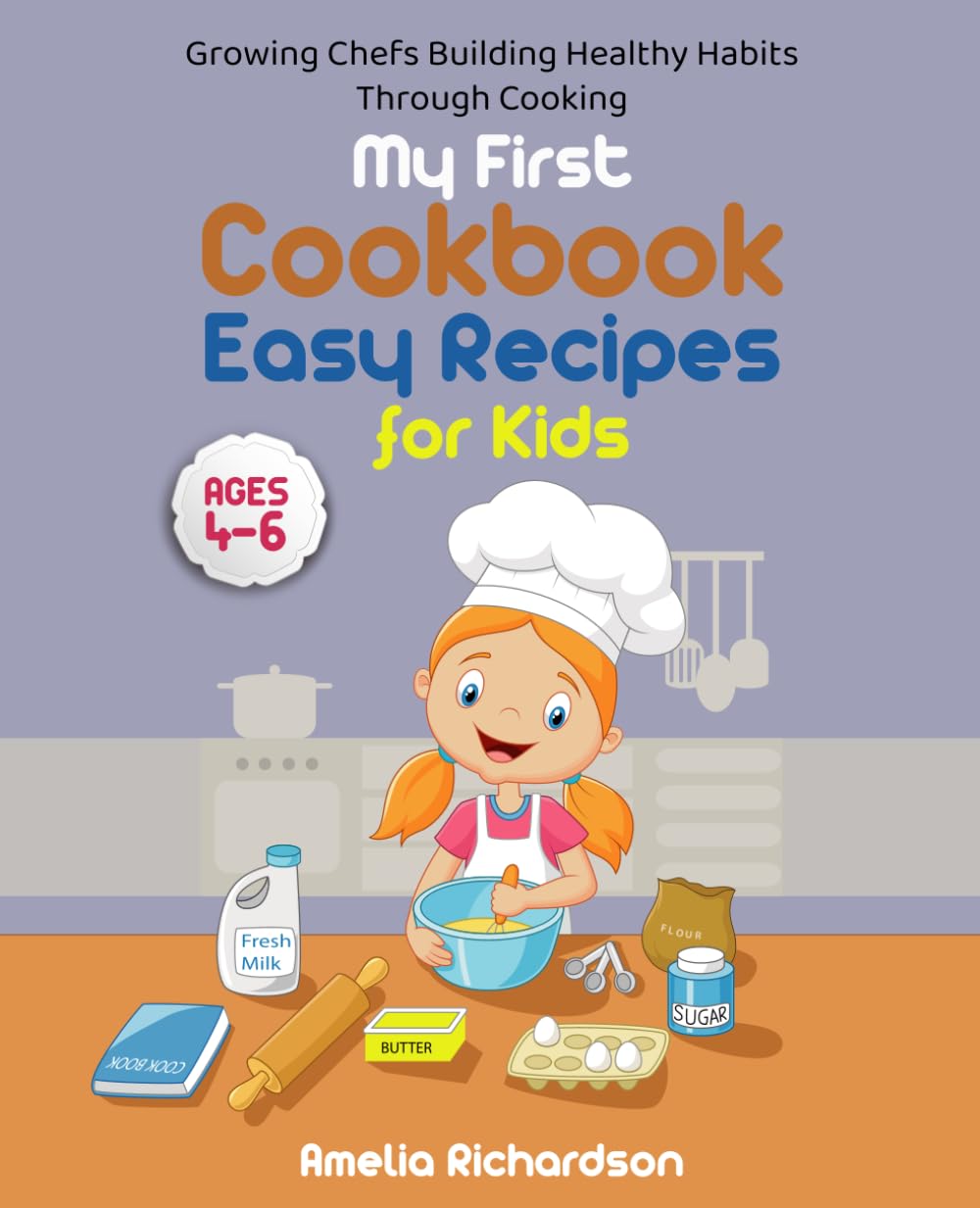 My First Cookbook Easy Recipes for Kids Ages 4-6: Growing Chefs Building Healthy Habits through Cooking