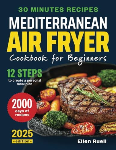 Mediterranean Air Fryer Cookbook for Beginners: 2000 Days of Quick and Delicious Recipes to Easily Cook Meals in Less Than 30 Minutes. Includes a Step-by-step Guide to Creating a Personal Meal Plan - 3895