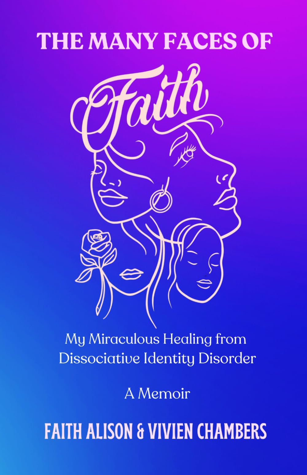 The Many Faces of Faith: My Miraculous Healing From Multiple Personality Disorder