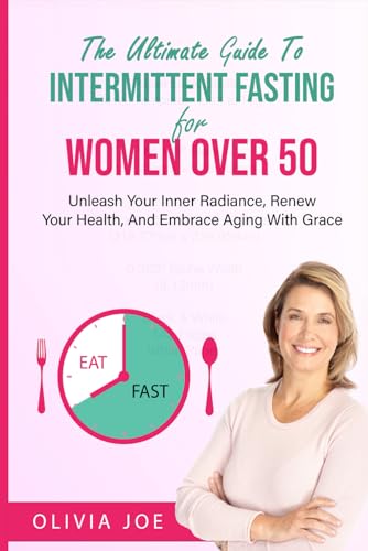 The Ultimate Guide To Intermittent Fasting For Women Over 50: Unleash Your Inner Radiance, Renew Your Health, And Embrace Aging With Grace - 689