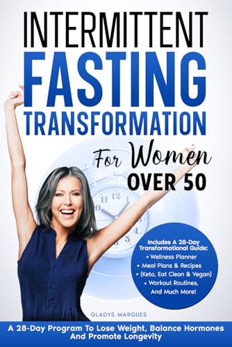 Intermittent Fasting Transformation for Women Over 50: A 28-Day Program To Lose Weight, Balance Hormones And Promote Longevity