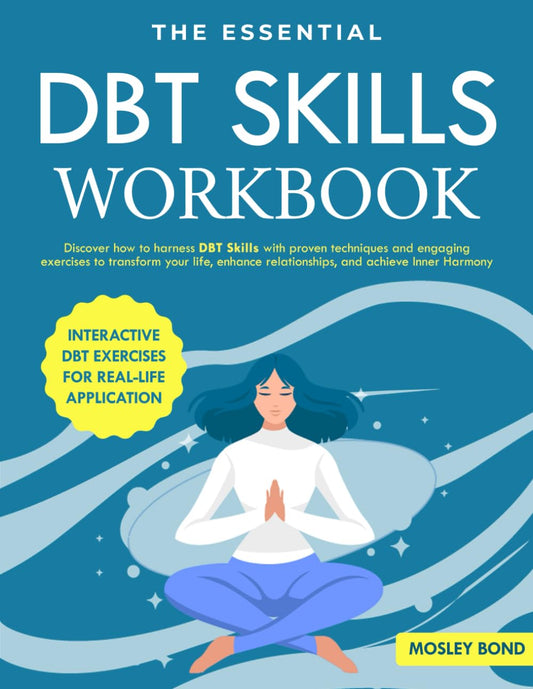 The Essential DBT Skills Workbook: Discover How to Harness DBT Skills with Proven Techniques and Engaging Exercises to Transform Your Life, Enhance Relationships, and Achieve Inner Harmony - 2996