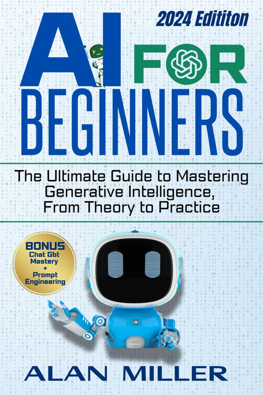 AI FOR BEGINNERS: The Ultimate Guide to Mastering Generative Intelligence, From Theory to Practice - 9324