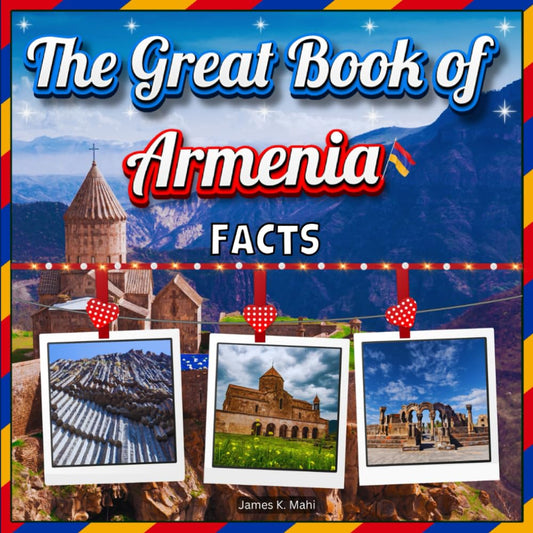 The Great Book of Armenia Facts: An Educational Country Travel Picture Book for Kids about History, Destination Places, Animals, and Many More