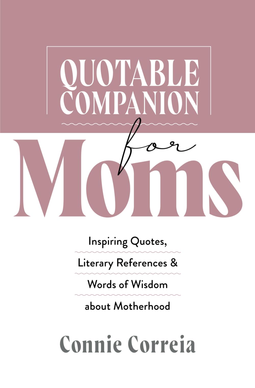 Quotable Companion for Moms: Inspiring Quotes, Literary References and Words of Wisdom about Motherhood - 994