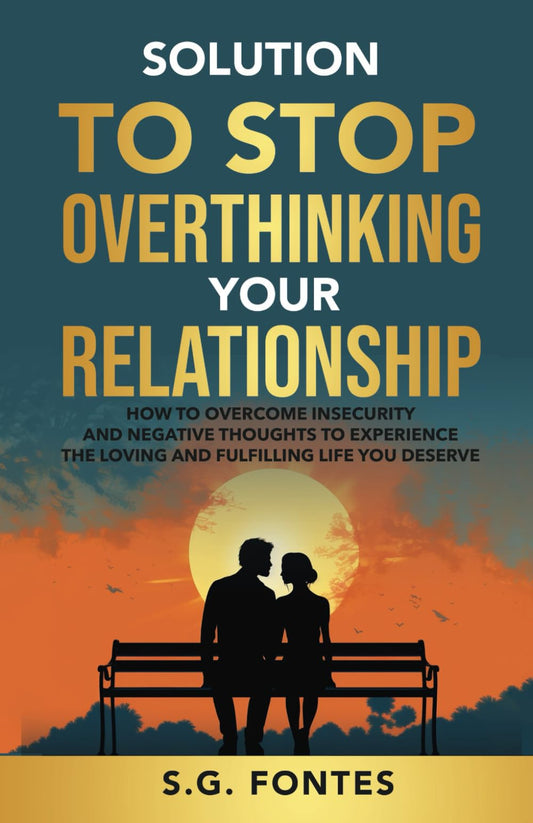 Solution to Stop Overthinking Your Relationship: How to overcome insecurity and negative thoughts to experience the loving and fulfilling life you deserve - 3357