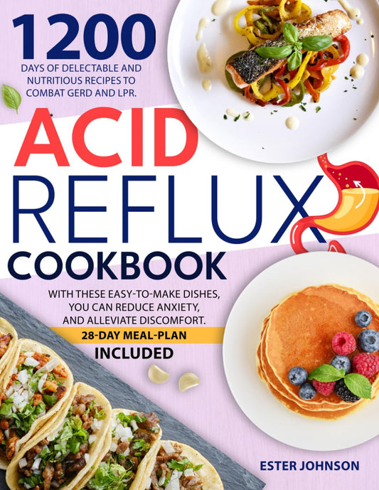 Acid Reflux Cookbook: 1200 Days of Delectable and Nutritious Recipes to Combat GERD and LPR. With These Easy-To-Make Dishes, You Can Reduce Anxiety, and Alleviate Discomfort. 28-Day Meal-Plan Included - 2919